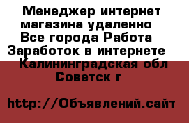 Менеджер интернет-магазина удаленно - Все города Работа » Заработок в интернете   . Калининградская обл.,Советск г.